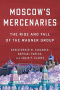 Moscow’s Mercenaries: The Rise and Fall of the Wagner Group (Columbia Studies in Terrorism and Irregular Warfare) (Paperback)