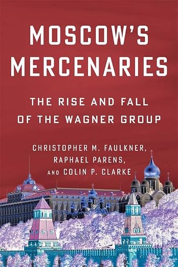 Moscow’s Mercenaries: The Rise and Fall of the Wagner Group (Columbia Studies in Terrorism and Irregular Warfare) (Paperback)