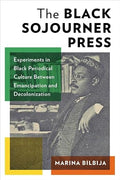 The Black Sojourner Press: Experiments in Black Periodical Culture Between Emancipation and Decolonization (Black Lives in the Diaspora: Past / Present / Future)