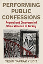 Performing Public Confessions: Avowal and Disavowal of State Violence in Turkey (Hardcover)