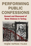 Performing Public Confessions: Avowal and Disavowal of State Violence in Turkey (Paperback)