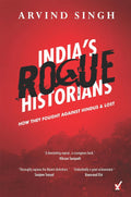 India's Rogue Historians: How They Fought Hindus at Ayodhya & Lost by Arvind Singh