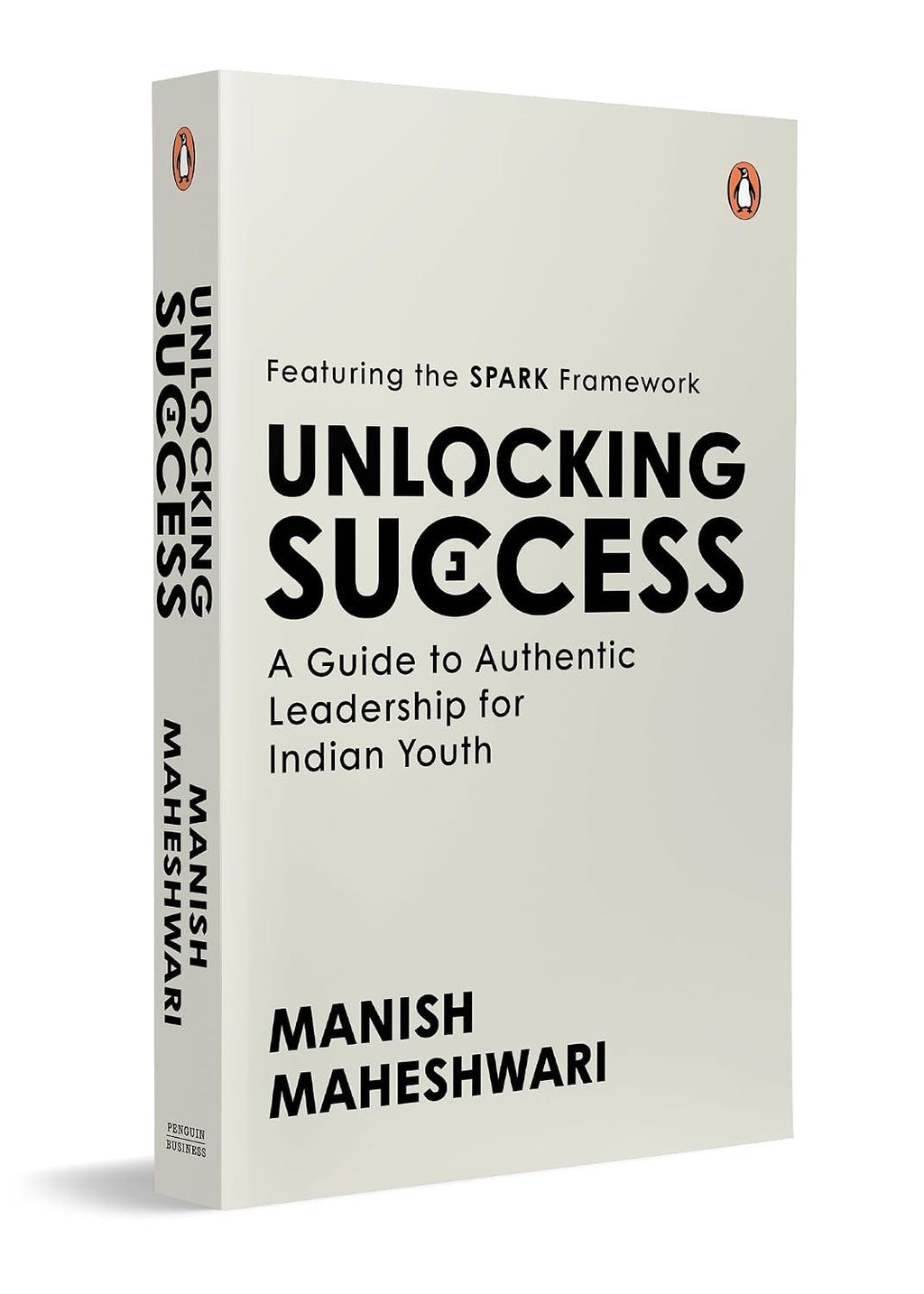 Unlocking Success: A Guide to Authentic Leadership for Indian Youth | Featuring SPARK Framework | Career Development and Leadership Book (Paperback)