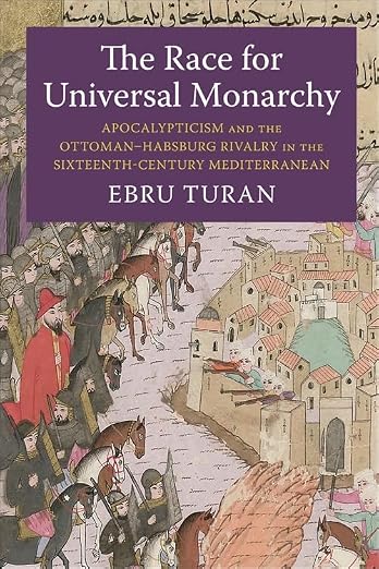 The Race for Universal Monarchy: Apocalypticism and the Ottoman–Habsburg Rivalry in the Sixteenth-Century Mediterranean (Columbia Studies in International and Global History) (Hardcover)