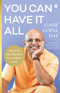 You Can Have It All: Unlock the Secrets to a Great Life by Gaur Gopal Das | A Monk’s Guide to Balance, Purpose, Happiness and Inner Peace