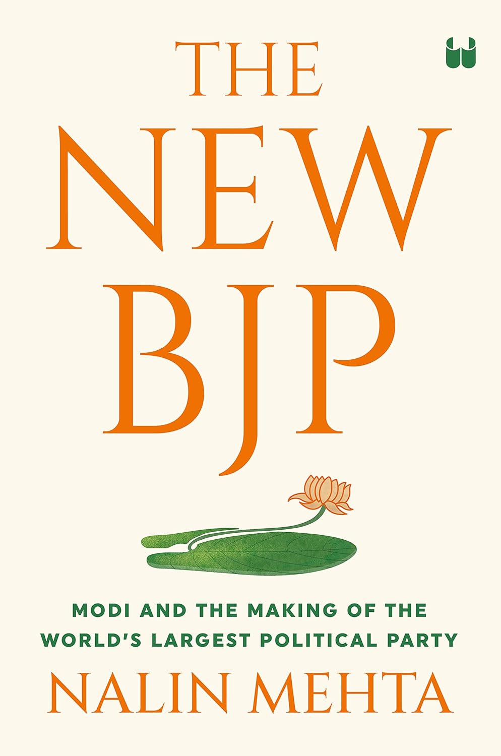 THE NEW BJP: THE REMAKING OF THE WORLDS LARGEST POLITICAL PARTY