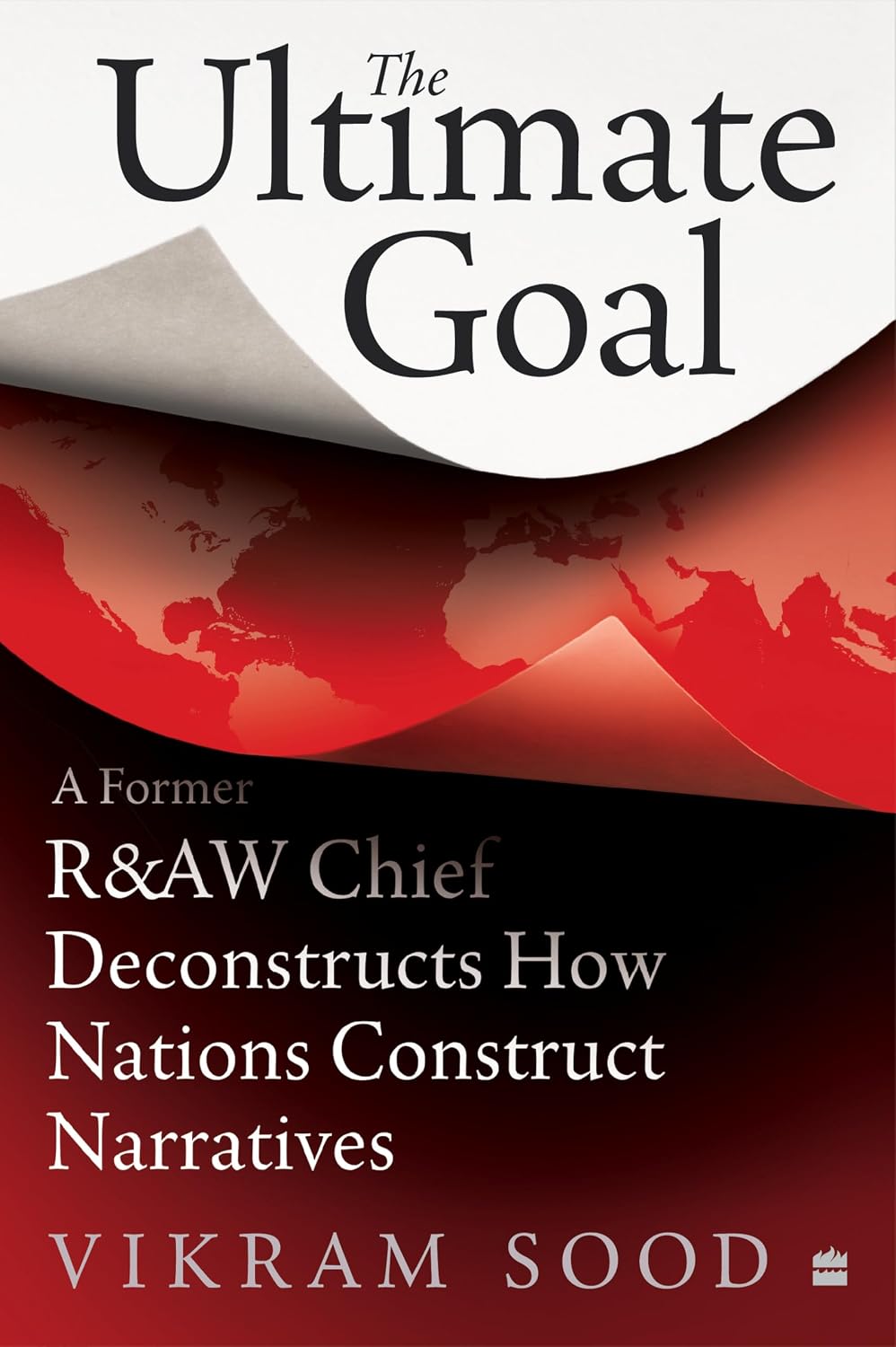 The Ultimate Goal: A Former R&AW Chief Deconstructs How Nations Construct Narratives (Hardcover)
