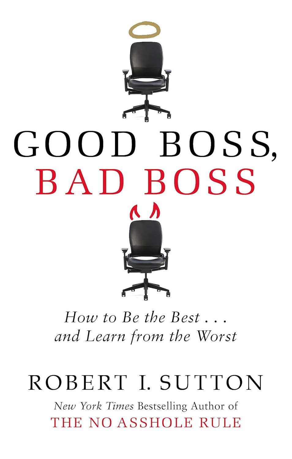 GOOD BOSS, BAD BOSS: HOW TO BE THE BEST... AND LEARN FROM THE WORST
