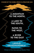 A Mountain to the North, A Lake to The South, Paths to the West, A River to the East: Winner of the Nobel Prize in Literature 2025