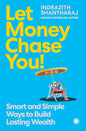 Let Money Chase You!: Smart and Simple Ways to Build Lasting Wealth | Practical Steps to Financial Security | Small Habits for Better Financial Planning | Guide to Saving, Investing & Money Management