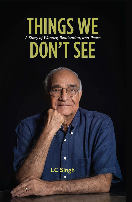 Things We Don’t See: From Chasing Butterflies and Stories of Ghosts to Navigating Corporate Boardrooms and Global Strategy | A Memoir by LC Singh