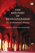 The Red Fort of Shahjahanabad: An Architectural History
