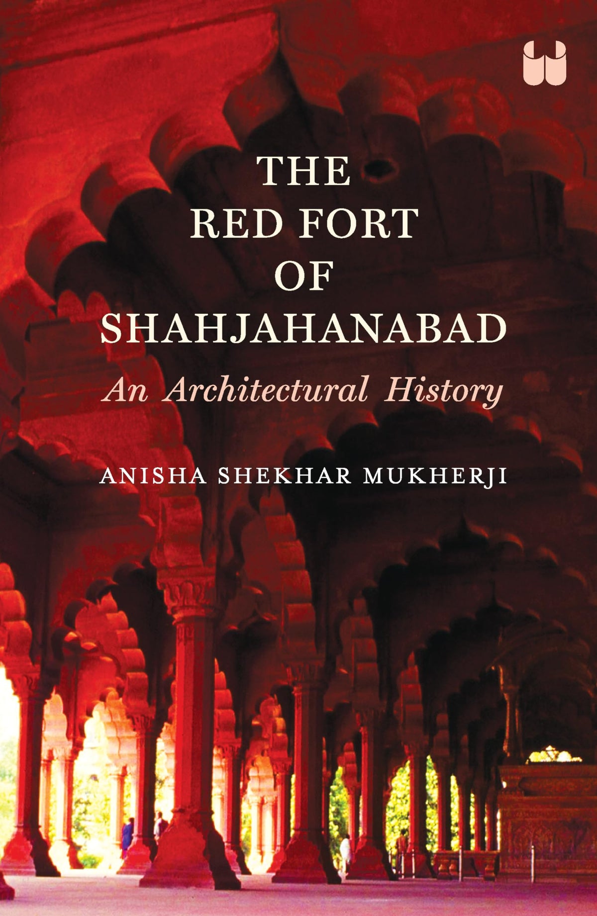 The Red Fort of Shahjahanabad: An Architectural History