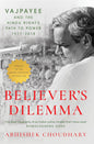 Believer's Dilemma: Vajpayee and the Hindu Right's Path to Power, 1977–2018