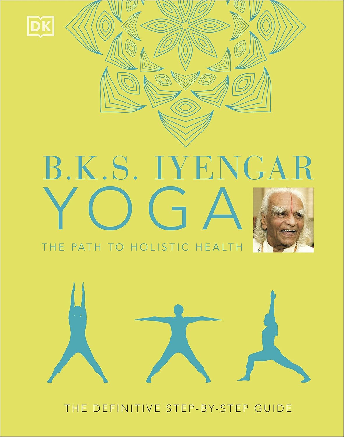 B.K.S. Iyengar Yoga The Path to Holistic Health: The Definitive Step-by-step Guide (Hardcover)