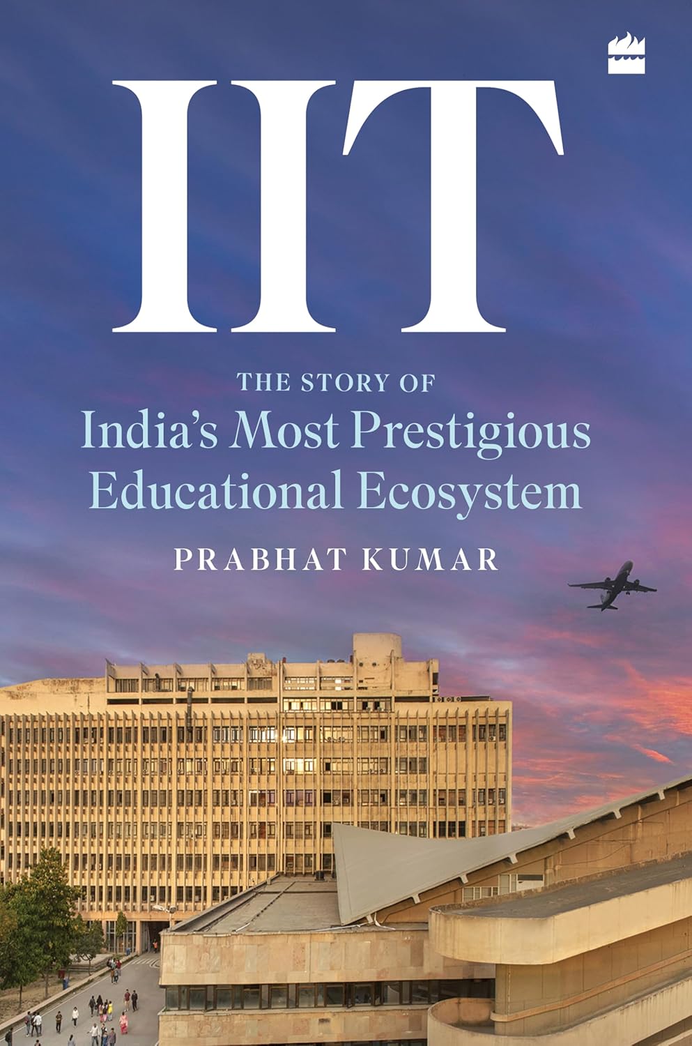 IIT: The Story of India's Most Prestigious Educational Ecosystem (Hardcover)