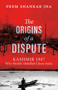 The Origins of a Dispute: Kashmir 1947: Why Sheikh Abdullah Chose India