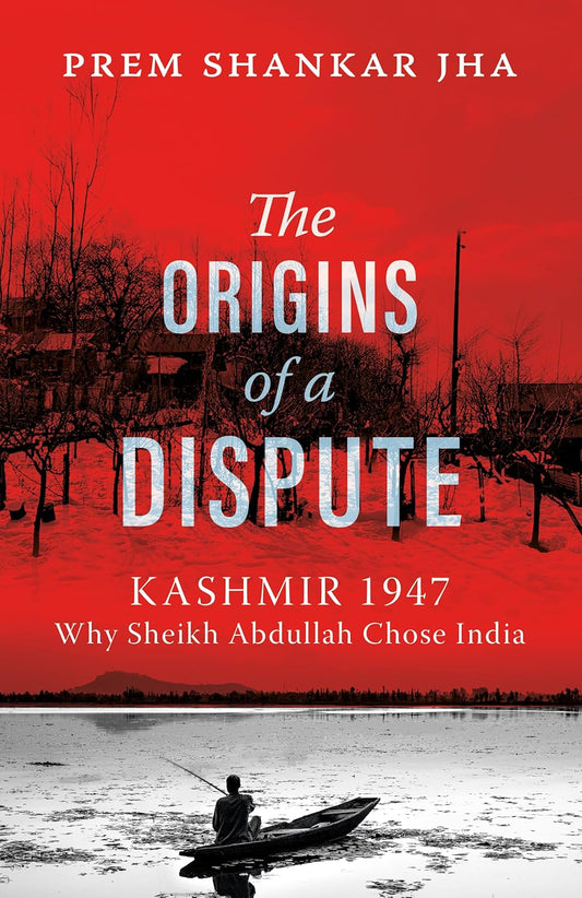 The Origins of a Dispute: Kashmir 1947: Why Sheikh Abdullah Chose India