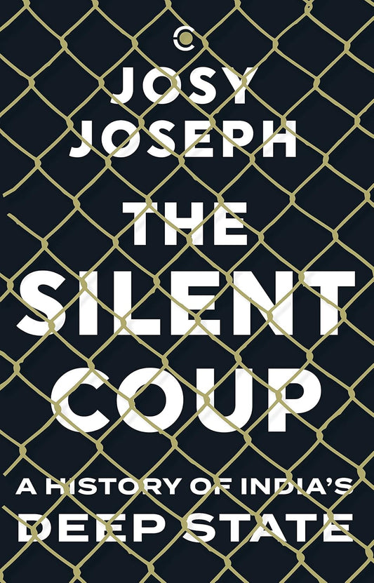 THE SILENT COUP : A HISTORY OF INDIAS DEEP STATE