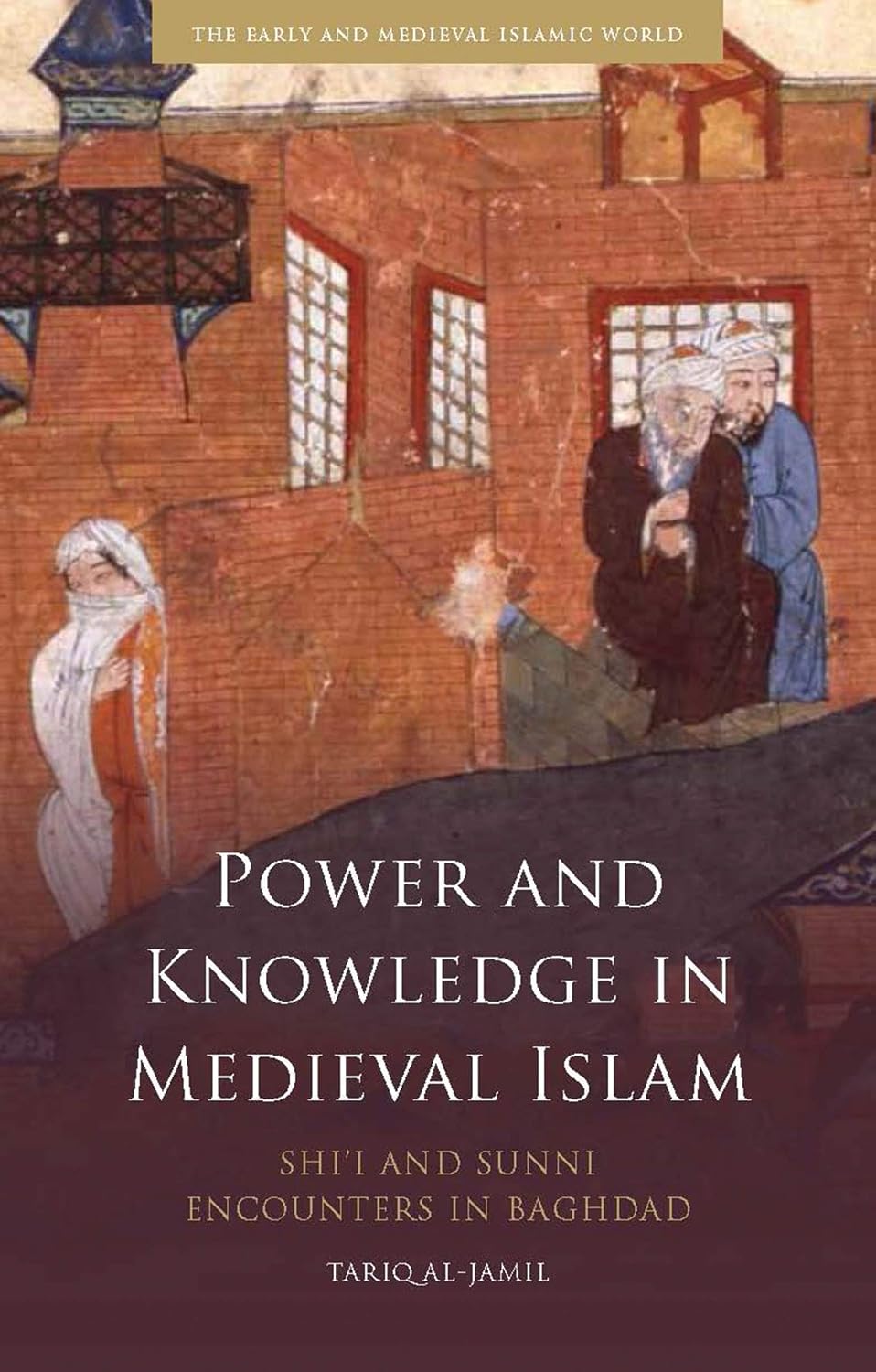 Power and Knowledge in Medieval Islam: Shi'i and Sunni Encounters in Baghdad (Library of Middle East History)