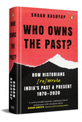 Who Owns the Past?: How Historians [Re]Wrote India's Past & Present, 1870-2020 | A Gripping Account of How India’s History Became a Battle Over Identity, Ideology and Nationhood (Hardcover)