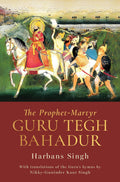 THE PROPHET-MARTYR: GURU TEGH BAHADUR