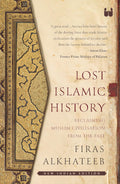 Lost Islamic History: Reclaiming Muslim Civilization from the Past