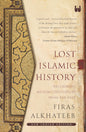 Lost Islamic History: Reclaiming Muslim Civilization from the Past