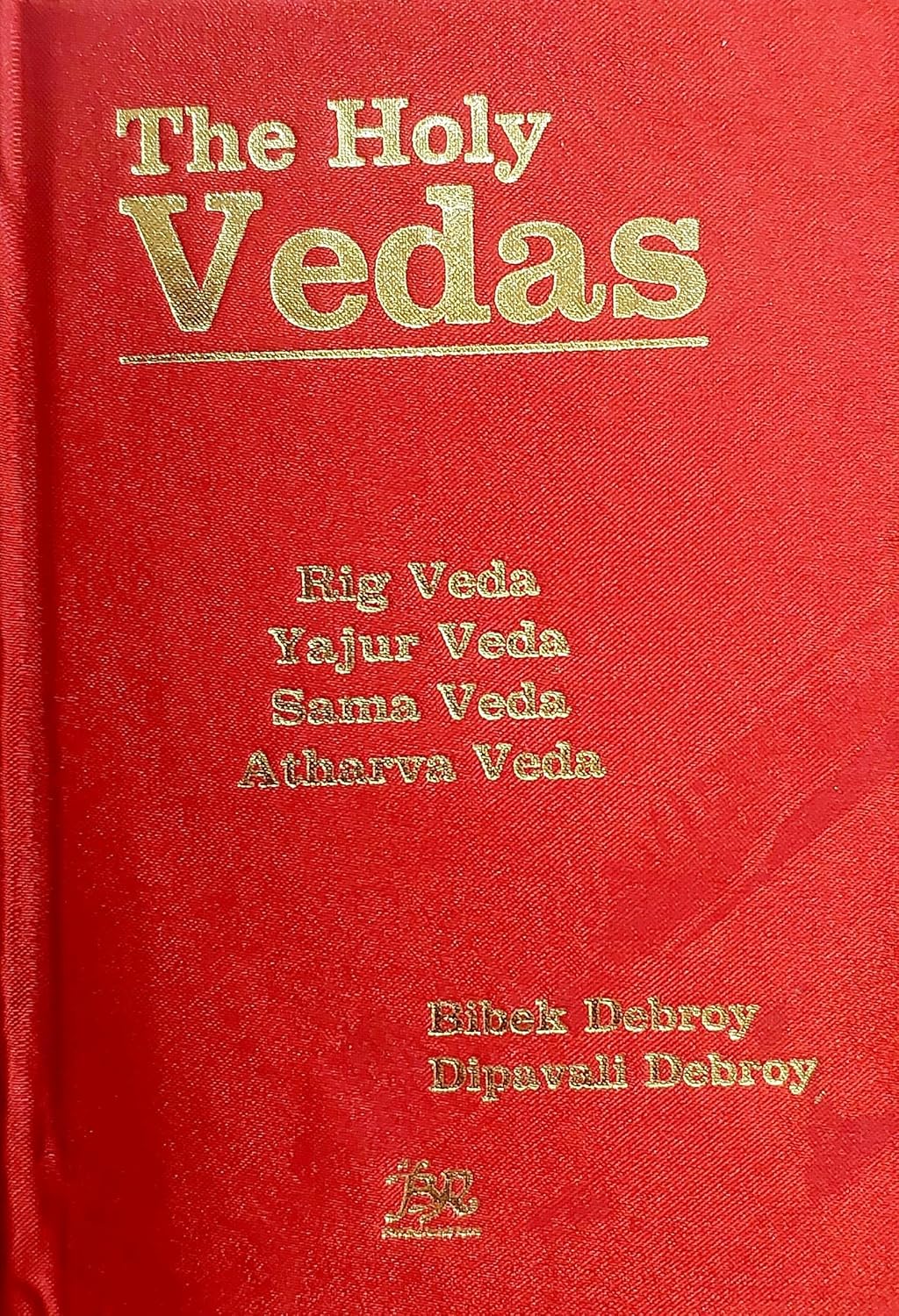 The Holy Vedas: Rig Veda, Yajur Veda, Sama Veda and Atharva Veda [Hardcover] Bibek Debroy and Dipavali Debroy [Hardcover] Bibek Debroy and Dipavali Debroy [Hardcover] Bibek Debroy and Dipavali Debroy