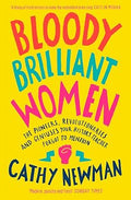 Bloody Brilliant Women: The Pioneers, Revolutionaries and Geniuses Your History Teacher Forgot to Mention