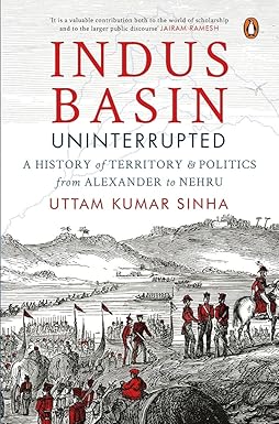 Indus Basin Uninterrupted: Indus Waters Treaty and a Deep Dive into the History, Geopolitics & River Diplomacy | From Alexander’s Invasion to India-Pakistan Relation