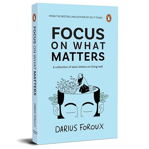 Focus on What Matters: A Collection of Stoic Letters on Living Well