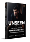 Unseen: The Untold Story of Deepinder Goyal and the Making of Zomato | Inside the Mind of India’s Billion-Dollar Brand Founder | Startup, Entrepreneurship & Business Biography