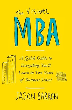 The Visual MBA: A Quick Guide to Everything You’ll Learn in Two Years of Business School
