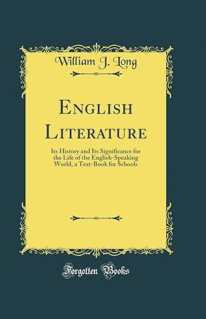 English Literature: Its History and Its Significance for the Life of the English-Speaking World, a Text-Book for Schools (Classic Reprint)