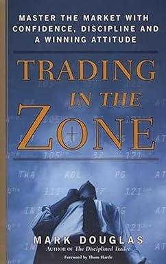 Trading in the Zone: Master the Market with Confidence, Discipline, and a Winning Attitude