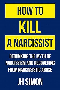 How To Kill A Narcissist: Debunking The Myth Of Narcissism And Recovering From Narcissistic Abuse: 1