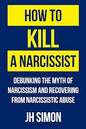 How To Kill A Narcissist: Debunking The Myth Of Narcissism And Recovering From Narcissistic Abuse: 1