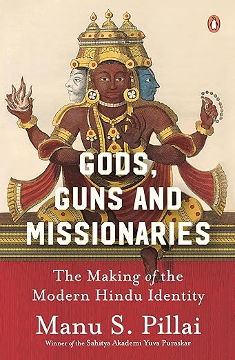 Gods Guns & Missionaries: The Making of the Modern Hindu Identity by Manu S. Pillai, Winner of the Sahitya Akademi Yuva Puraskar