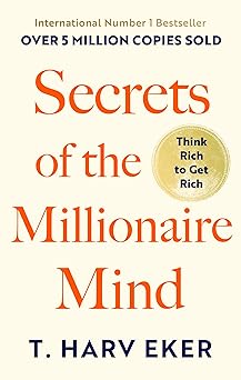 Secrets Of The Millionaire Mind: Think Rich to Get Rich