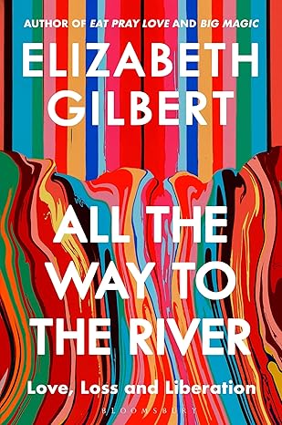 All the Way to the River: Love, Loss and Liberation