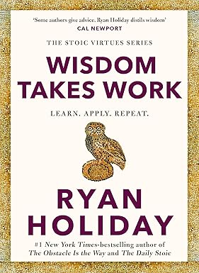 Wisdom Takes Work: Timeless Stoic values from the multimillion-selling author of THE DAILY STOIC