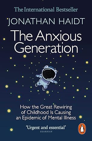 The Anxious Generation: How the Great Rewiring of Childhood Is Causing an Epidemic of Mental Illness