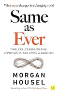 SAME AS EVER: Timeless Lessons on Risk, Opportunity and Living a Good Life (From the author of The Psychology Of Money)