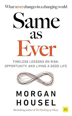 SAME AS EVER: Timeless Lessons on Risk, Opportunity and Living a Good Life (From the author of The Psychology Of Money)
