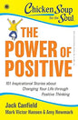 Chicken Soup for the Soul Series: The Power of Positive: 101 Inspirational Stories about Changing Your Life through Positive Thinking