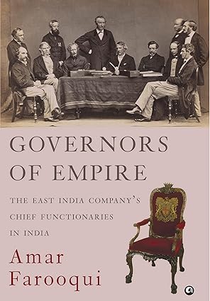 GOVERNORS OF EMPIRE: The East India Company’s Chief Functionaries in India