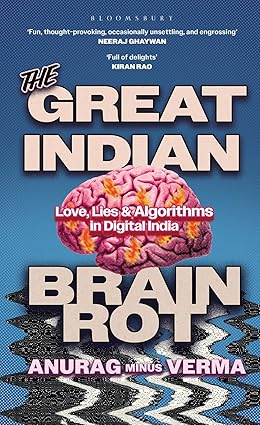 The Great Indian Brain Rot : Love, Lies and Algorithms in Digital India