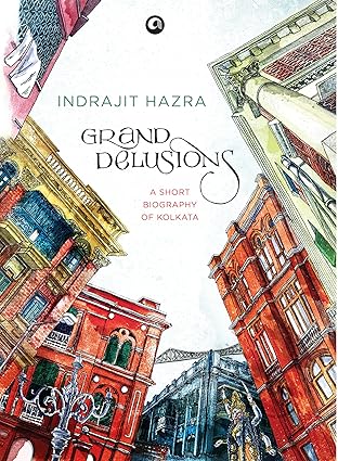 Grand Delusions: A Short Biography of Kolkata