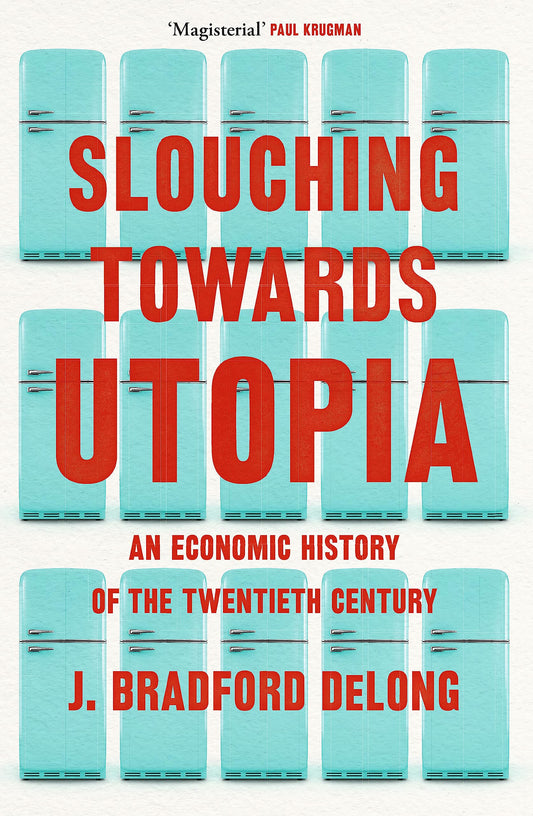 SLOUCHING TOWARDS UTOPIA: AN ECONOMIC HISTORY OF THE TWENTIETH CENTURY